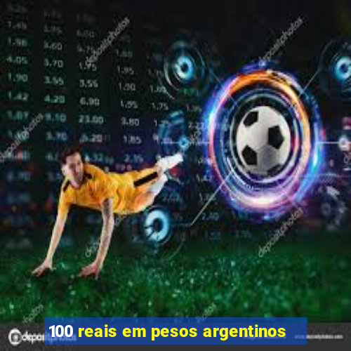 100 reais em pesos argentinos